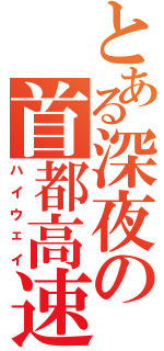 とある深夜の首都高速（ハイウェイ）