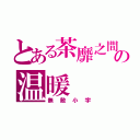 とある茶靡之間の温暖（無敵小宇）