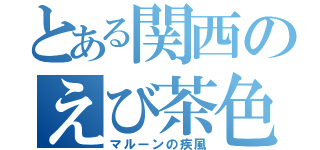 とある関西のえび茶色（マルーンの疾風）