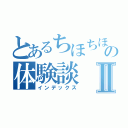 とあるちほちほの体験談Ⅱ（インデックス）