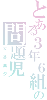 とある３年６組の問題児（大谷真夕）