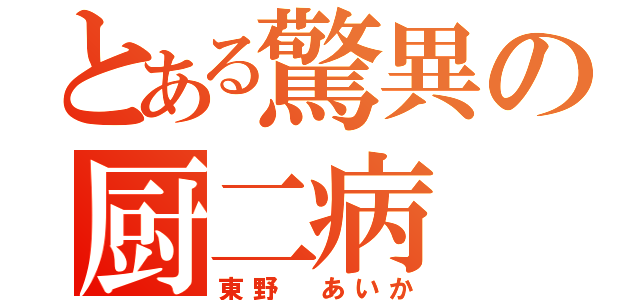 とある驚異の厨二病（東野 あいか）