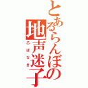 とあるらんぼの地声迷子（乙ぱなき）