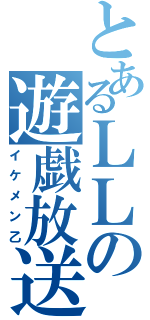 とあるＬＬの遊戯放送（イケメン乙）