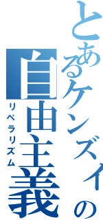 とあるケンズィの自由主義（リベラリズム）