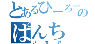 とあるひーろーのぱんち（いちけ）