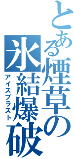 とある煙草の氷結爆破（アイスブラスト）