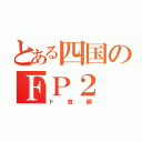 とある四国のＦＰ２（ド貧脚）