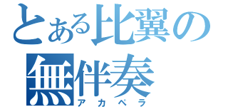 とある比翼の無伴奏（アカペラ）