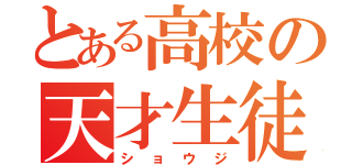 とある高校の天才生徒（ショウジ）