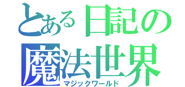 とある日記の魔法世界（マジックワールド）