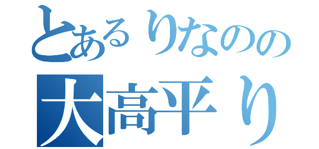 とあるりなのの大高平りんな（）