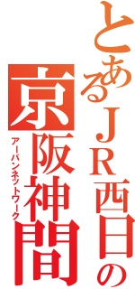 とあるＪＲ西日本の京阪神間（アーバンネットワーク）