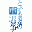 とある若者達の車両競争（ストリートレース）