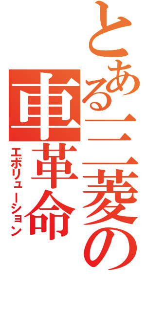 とある三菱の車革命（エボリューション）