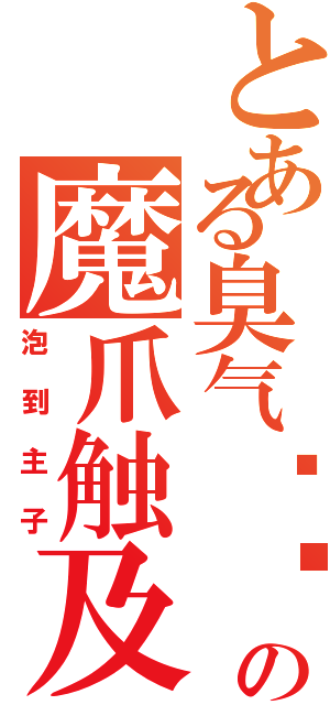 とある臭气实验室の魔爪触及（泡到主子）