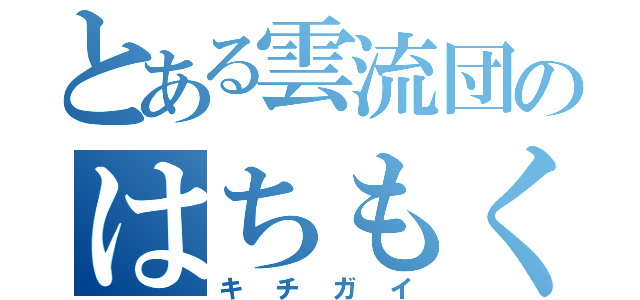 とある雲流団のはちもく（キチガイ）