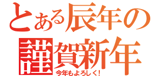 とある辰年の謹賀新年（今年もよろしく！）