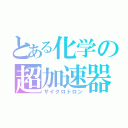 とある化学の超加速器（サイクロトロン）