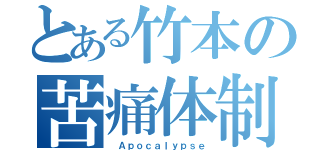 とある竹本の苦痛体制（ Ａｐｏｃａｌｙｐｓｅ）