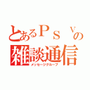 とあるＰＳ Ｖｉｔａの雑談通信（メッセージグループ）