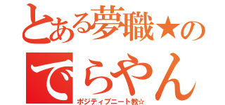 とある夢職★のでらやん（ポジティブニート教☆）