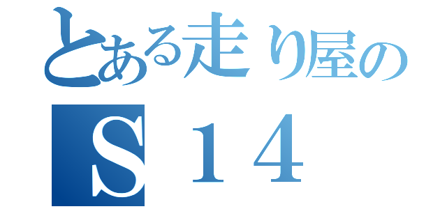 とある走り屋のＳ１４（）