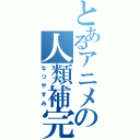 とあるアニメの人類補完計（なつやすみ）