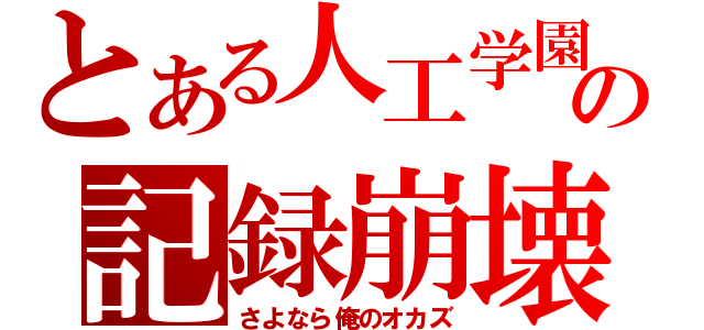 とある人工学園の記録崩壊（さよなら俺のオカズ）