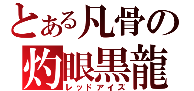 とある凡骨の灼眼黒龍（レッドアイズ）