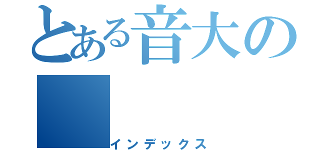 とある音大の（インデックス）