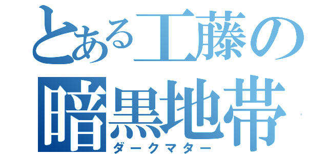 とある工藤の暗黒地帯（ダークマター）