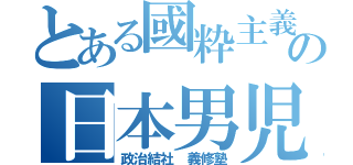 とある國粋主義の日本男児（政治結社 義修塾）