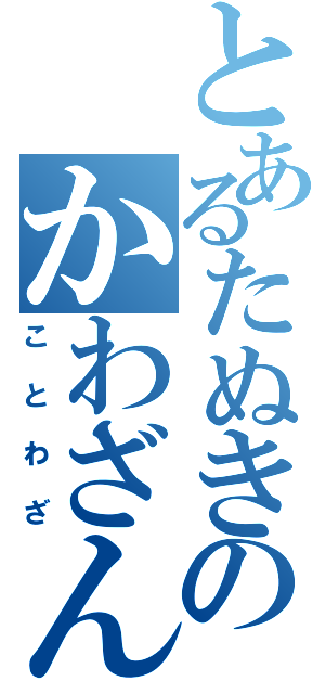 とあるたぬきのかわざんよう（ことわざ）