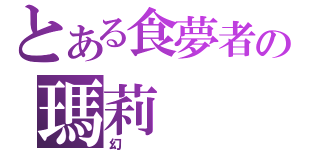 とある食夢者の瑪莉（幻）