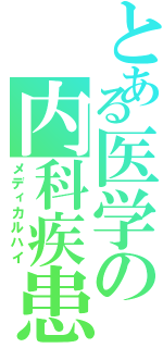 とある医学の内科疾患（メディカルハイ）