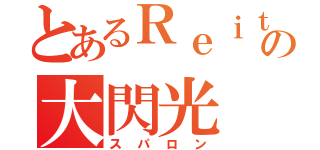 とあるＲｅｉｔｏ の大閃光（スパロン）