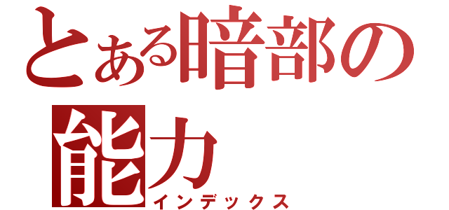 とある暗部の能力（インデックス）