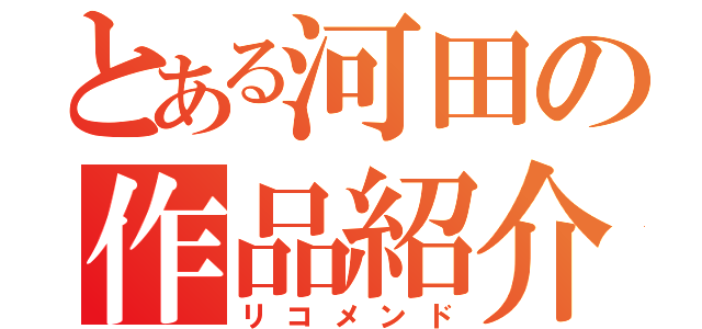 とある河田の作品紹介（リコメンド）