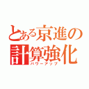 とある京進の計算強化（パワーアップ）