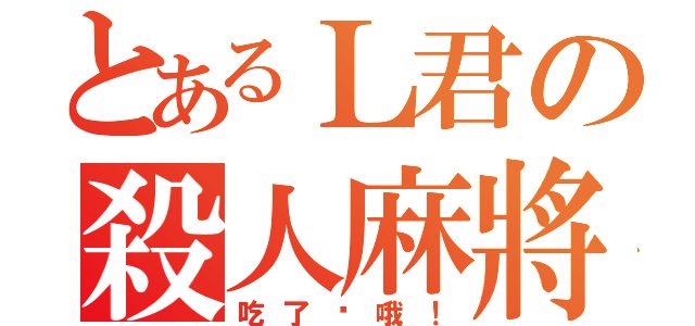 とあるＬ君の殺人麻將（吃了你哦！）