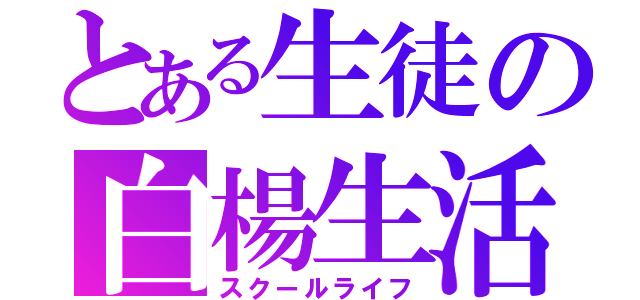 とある生徒の白楊生活（スクールライフ）