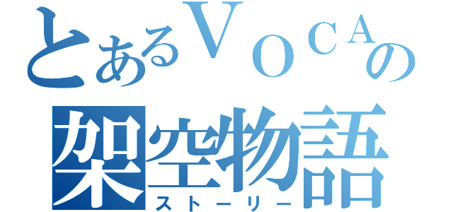 とあるＶＯＣＡＬＯの架空物語（ストーリー）