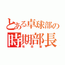 とある卓球部の時期部長（牧田聖）