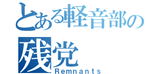 とある軽音部の残党（Ｒｅｍｎａｎｔｓ）