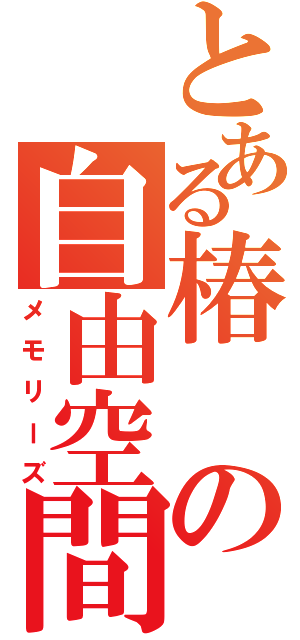 とある椿の自由空間（メモリーズ）