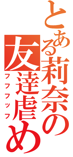 とある莉奈の友逹虐め（フフフッフ）