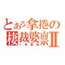 とある拿捲の棲裁婆禀Ⅱ（イ拿裁捲）