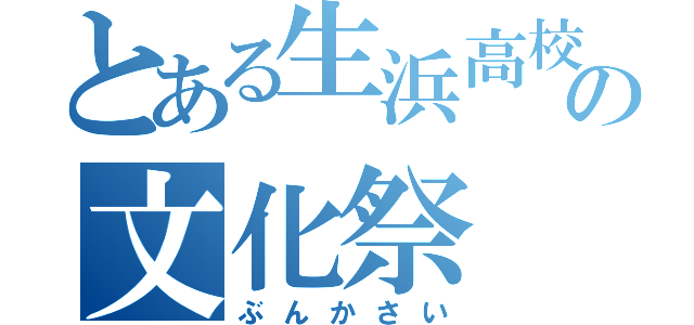 とある生浜高校の文化祭（ぶんかさい）