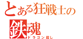 とある狂戦士の鉄魂（ドラゴン殺し）